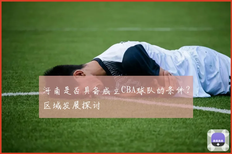 河南是否具备成立CBA球队的条件？区域发展探讨