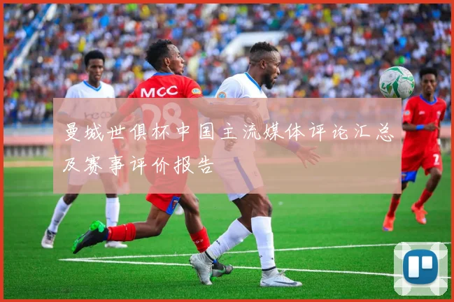 曼城世俱杯中国主流媒体评论汇总及赛事评价报告