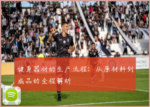 健身器材的生产流程：从原材料到成品的全程解析