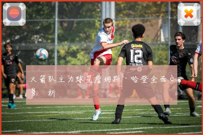 火箭队主力球星詹姆斯·哈登全面解析