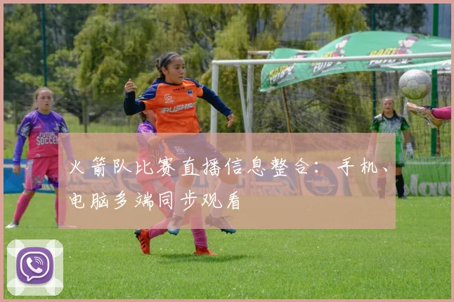 火箭队比赛直播信息整合：手机、电脑多端同步观看